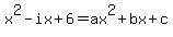 x%5E2-ix%2B6=ax%5E2%2Bbx%2Bc