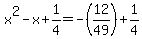 x%5E2-x%2B1%2F4=-%2812%2F49%29%2B1%2F4
