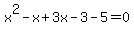x%5E2-x%2B3x-3-5=0