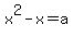 x%5E2-x=a