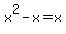 x%5E2-x=x