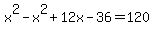 x%5E2-x%5E2%2B12x-36=120