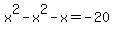 x%5E2-x%5E2-x=-20