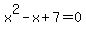 x%5E2-x+%2B+7+=+0
