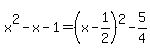 x%5E2-x-1=%28x-1%2F2%29%5E2-5%2F4