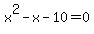 x%5E2-x-10=0