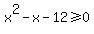 x%5E2-x-12%3E=0