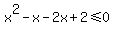 x%5E2-x-2x%2B2+%3C=+0%29