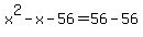 x%5E2-x-56=56-56