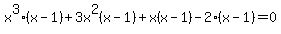x%5E3%28x+-1%29%2B3x%5E2%28x-+1%29%2Bx%28x-1%29-+2%28x-1%29=0