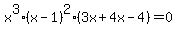 x%5E3%28x-1%29%5E2%283x%2B4x-4%29=0