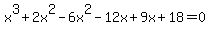 x%5E3%2B2x%5E2-6x%5E2-12x%2B9x%2B18+=+0