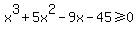 x%5E3%2B5x%5E2-9x-45+%3E=+0