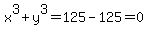 x%5E3%2By%5E3=125-125=0