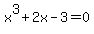 x%5E3+%2B+2x+-+3+=+0