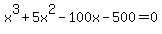 x%5E3+%2B+5x%5E2+-+100x+-+500+=+0