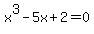 x%5E3+-+5x+%2B+2+=+0