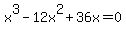 x%5E3+-12x%5E2%2B36x=0