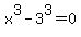 x%5E3+-3%5E3+=+0