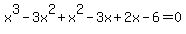 x%5E3-3x%5E2%2Bx%5E2-3x%2B2x-6=0