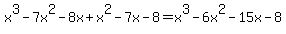 x%5E3-7x%5E2-8x%2Bx%5E2-7x-8+=+x%5E3-6x%5E2-15x-8