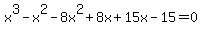 x%5E3-x%5E2-+8x%5E2+%2B+8x%2B15x+-+15+=+0