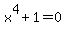 x%5E4%2B1=0