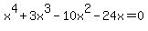 x%5E4%2B3x%5E3-10x%5E2-24x=0