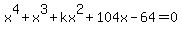 x%5E4%2Bx%5E3%2Bkx%5E2%2B104x-64=0