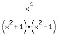 x%5E4%2F%28x%5E2%2B1%29%28x%5E2-1%29