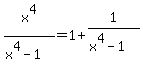 x%5E4%2F%28x%5E4-1%29+=+1+%2B+1%2F%28x%5E4-1%29