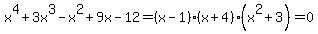 x%5E4+%2B+3x%5E3+-x%5E2+%2B9x+-12+=+%28x-1%29%28x%2B4%29%28x%5E2+%2B+3%29+=+0