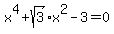 x%5E4+%2B+sqrt%283%29+%2A+x%5E2+-+3+=+0