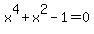 x%5E4+%2B+x%5E2+-+1+=+0