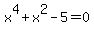 x%5E4+%2B+x%5E2+-+5+=+0