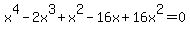 x%5E4+-+2+x%5E3+%2B+x%5E2-16+x+%2B+16x%5E2=0
