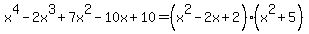 x%5E4+-+2x%5E3+%2B+7x%5E2+-+10x+%2B+10=%28x%5E2-2x%2B2%29%28x%5E2%2B5%29
