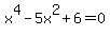 x%5E4+-+5+x%5E2+%2B+6+=+0