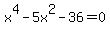 x%5E4+-+5x%5E2+-+36+=+0