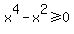 x%5E4+-+x%5E2%3E=0