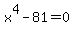 x%5E4+-81+=+0