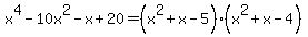 x%5E4-10x%5E2-x%2B20=%28x%5E2%2Bx-5%29%28x%5E2%2Bx-4%29