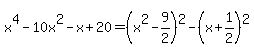 x%5E4-10x%5E2-x%2B20=%28x%5E2-9%2F2%29%5E2-%28x%2B1%2F2%29%5E2