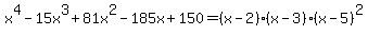 x%5E4-15x%5E3%2B81x%5E2-185x%2B150=%28x-2%29%28x-3%29%28x-5%29%5E2