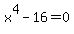 x%5E4-16+=+0
