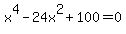 x%5E4-24x%5E2%2B100=0