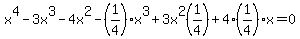 x%5E4-3x%5E3-4x%5E2+++-%281%2F4%29x%5E3%2B3x%5E2%281%2F4%29%2B4%281%2F4%29x=0