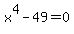 x%5E4-49=0