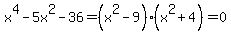x%5E4-5x%5E2-36+=+%28x%5E2+-+9%29%2A%28x%5E2+%2B+4%29+=+0