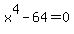 x%5E4-64=0